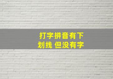 打字拼音有下划线 但没有字